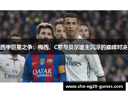 西甲巨星之争：梅西、C罗与贝尔谁主沉浮的巅峰对决